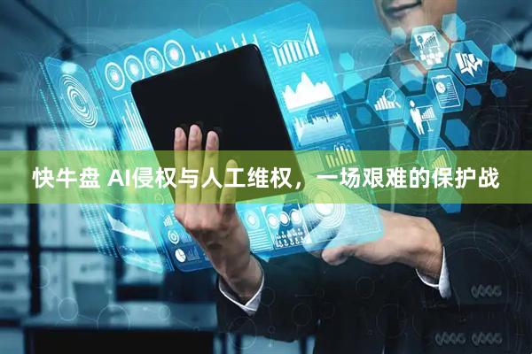 快牛盘 AI侵权与人工维权，一场艰难的保护战